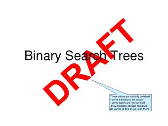 Binary Search Trees  These slides are not fully polished:  - some transitions are rough  - some