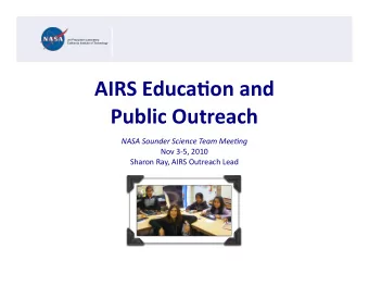 AIRS Educa+on and  Public Outreach  NASA Sounder Science Team Mee1ng  Nov 35, 2010  Sharon Ray,