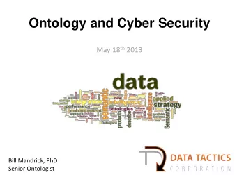 Ontology and Cyber Security May 18 th 2013  Bill Mandrick, PhD  Senior Ontologist  2  2/12/2013