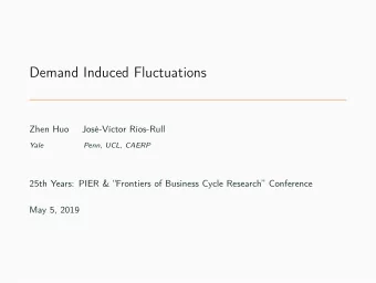 Demand Induced Fluctuations  Zhen Huo  Jos-Vctor Ros-Rull  Yale  Penn, UCL, CAERP  25th