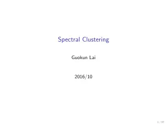 Spectral Clustering  Guokun Lai  2016/10  1 / 37  Organization  Graph Cut  Fundamental