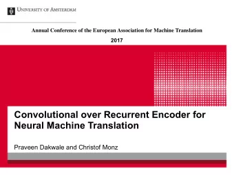 Convolutional over Recurrent Encoder for  Neural Machine Translation  Praveen Dakwale and Christof
