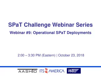 SPaT Challenge Webinar Series  Webinar #9: Operational SPaT Deployments  2:00  3:30 PM (Eastern)