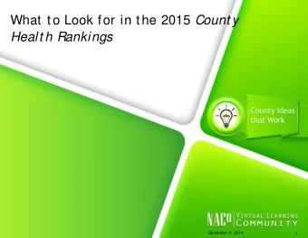 What to Look for in the 2015 Count y  Healt h Rankings  December 4, 2014  1  Webinar Recording and