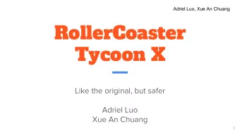 RollerCoaster  Tycoon X  Like the original, but safer  Adriel Luo  Xue An Chuang  1  Adriel Luo,