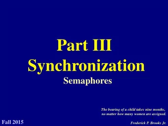 Part III  Synchronization Semaphores  The bearing of a child takes nine months,  no matter how many