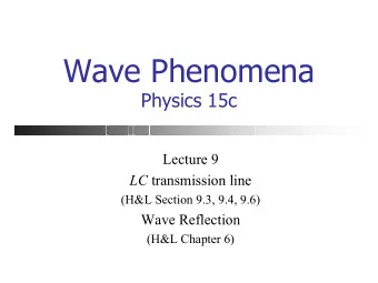 Wave Phenomena  Physics 15c  Lecture 9 LC transmission line  (H&amp;L Section 9.3, 9.4, 9.6)  Wave
