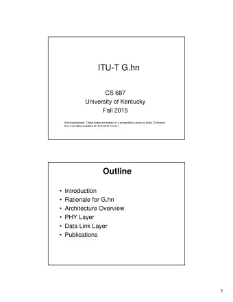ITU-T G.hn  CS 687  University of Kentucky  Fall 2015  Acknowledgment: These slides are based on a