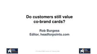 Do customers still value  co-brand cards?  Rob Burgess  Editor, headforpoints.com 3 rd Co-Brand