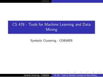 CS 478 - Tools for Machine Learning and Data  Mining  Symbolic Clustering - COBWEB  Symbolic