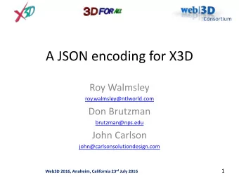 A JSON encoding for X3D  Roy Walmsley  roy.walmsley@ntlworld.com  Don Brutzman  brutzman@nps.edu