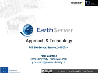 Approach &amp; Technology  FOSS4G-Europe, Bremen, 2014-07-14  Peter Baumann  Jacobs University |