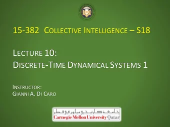 L ECTURE 10: D ISCRETE -T IME D YNAMICAL S YSTEMS 1 I NSTRUCTOR : G IANNI A. D I C ARO (M ORE ) G