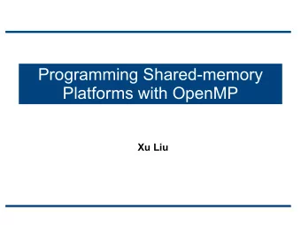 Programming Shared-memory  Platforms with OpenMP  Xu Liu  Topics for Today  Introduction to