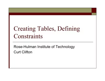 Creating Tables, Defining  Constraints  Rose-Hulman Institute of Technology  Curt Clifton  Outline