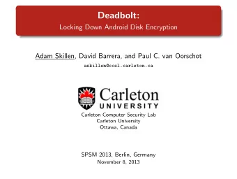 Deadbolt:  Locking Down Android Disk Encryption  Adam Skillen, David Barrera, and Paul C. van