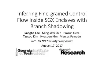 Inferring Fine-grained Control  Flow Inside SGX Enclaves with  Branch Shadowing Sangho Lee Ming-Wei
