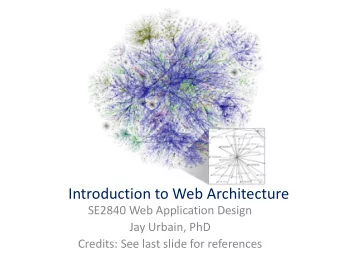 Introduction to Web Architecture  SE2840 Web Application Design  Jay Urbain, PhD  Credits: See last