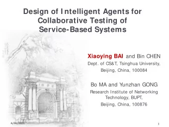 Design of I ntelligent Agents for  Collaborative Testing of  Service-Based Systems Xiaoying BAI and