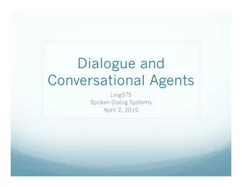 Dialogue and  Conversational Agents  Ling575  Spoken Dialog Systems  April 2, 2015  Roadmap
