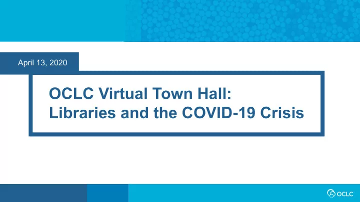 oclc virtual town hall libraries and the covid 19 crisis