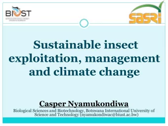Sustainable insect  exploitation, management  and climate change  Casper Nyamukondiwa  Biological