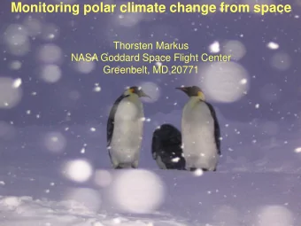 Monitoring polar climate change from space  Thorsten Markus  NASA Goddard Space Flight Center