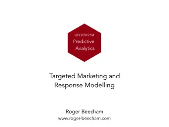 Targeted Marketing and  Response Modelling  Roger Beecham  www.roger-beecham.com  Targeted