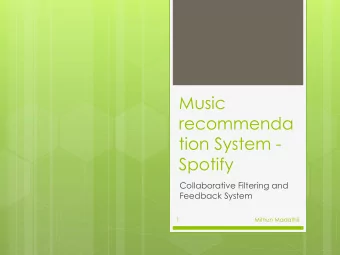 Music  recommenda  tion System -  Spotify  Collaborative Filtering and  Feedback System  1  Mithun