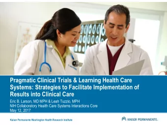 Results into Clinical Care  Eric B. Larson, MD MPH &amp; Leah Tuzzio, MPH  NIH Collaboratory Health