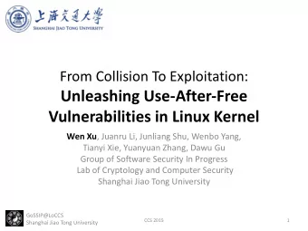 Unleashing Use-After-Free  Vulnerabilities in Linux Kernel Wen Xu , Juanru Li, Junliang Shu, Wenbo