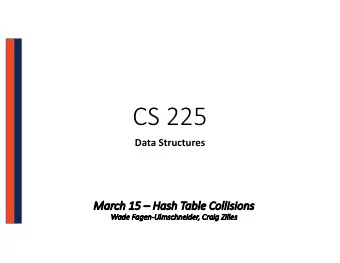CS 225  Data Structures  Mar  March  h 15  15  Hash T  Table C  e Collisions  Wade Fa  Wa