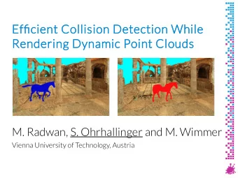 Effj  fjcient Collision Detection While  Rendering Dynamic Point Clouds  M. Radwan, S. Ohrhallinger