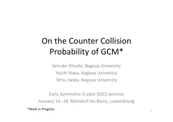 On the Counter Collision Probability of GCM* Keisuke Ohashi, Nagoya University Yuichi Niwa, Nagoya