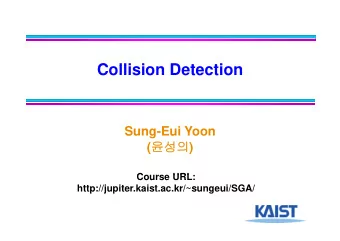 C lli i  Collision Detection  D t  ti  Sung-Eui Yoon (  ) (  )  C  Course URL:
