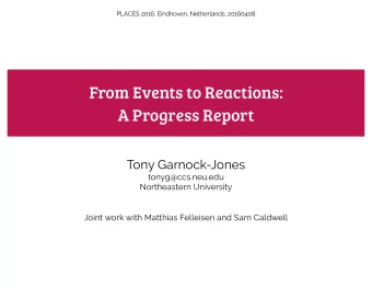 From Events to Reactions:  A Progress Report  Tony Garnock-Jones  tonyg@ccs.neu.edu  Northeastern