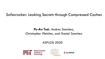 Safecracker: Leaking Secrets through Compressed Caches Po-An Tsai, Andres Sanchez,  Christopher