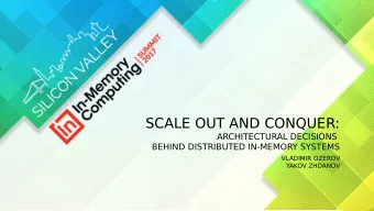 SCALE OUT AND CONQUER:  ARCHITECTURAL DECISIONS  BEHIND DISTRIBUTED IN-MEMORY SYSTEMS  VLADIMIR