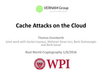 Cache Attacks on the Cloud Thomas Eisenbarth  Joint work with Gorka Irazoqui, Mehmet Sinan Inci,