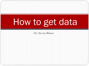 How to get data  Dr. Steven Bitner  Announcement  HW # 8 is now due on Thanksgiving (Nov 22 nd )