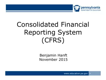 Reporting System  (CFRS)  Benjamin Hanft  November 2015  www.education.pa.gov &gt;  Overview of