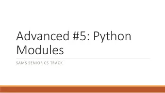 Advanced #5: Python  Modules  SAMS SENIOR CS TRACK  Learning Goals Learn how to install and use