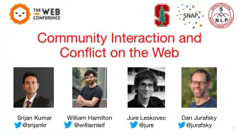 Community Interaction and  Conflict on the Web  Srijan Kumar  William Hamilton  Jure Leskovec  Dan