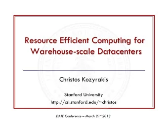 Resource Efficient Computing for  Warehouse-scale Datacenters  Christos Kozyrakis  Stanford