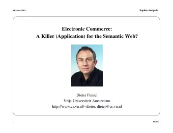 Electronic Commerce:  A Killer (Application) for the Semantic Web?  Dieter Fensel  Vrije