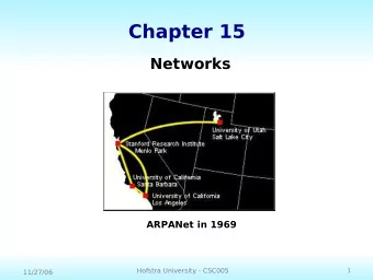 Chapter 15  Networks  ARPANet in 1969  1  Hofstra University - CSC005  11/27/06  Chapter Goals