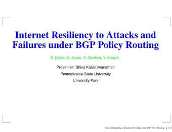 Internet Resiliency to Attacks and  Failures under BGP Policy Routing  D. Dolev, S. Jamin, O.