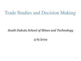 Trade Studies and Decision Making  South Dakota School of Mines and Technology  2/6/2019  1