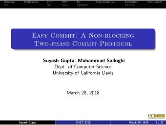 Easy Commit: A Non-blocking  Two-phase Commit Protocol  Suyash Gupta, Mohammad Sadoghi  Dept. of