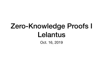 Zero-Knowledge Proofs I  Lelantus  Oct. 16, 2019  Overview  Zero-Knowledge  Proving a